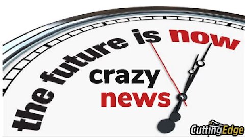 CuttingEdge: The Future IS Now Crazy Headline News (Wednesdays 9/1/2021, 8EST)