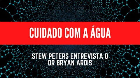 Cuidado Com a Água - Stew Peters Entrevista o Dr Bryan Ardis