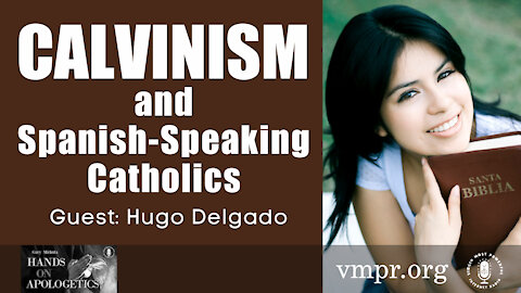 02 Jul 21, Hands on Apologetics: Calvinism and Spanish-Speaking Catholics