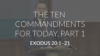 The Ten Commandments for Today, Part 1 (Exodus 20:1-21)