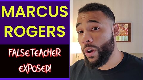 Marcus Rogers Exposed! | Why Do I Call Him A False Teacher?