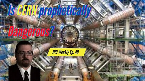 Is CERN Prophetically Dangerous? How Does It Work? | JPDWeekly Ep. 49