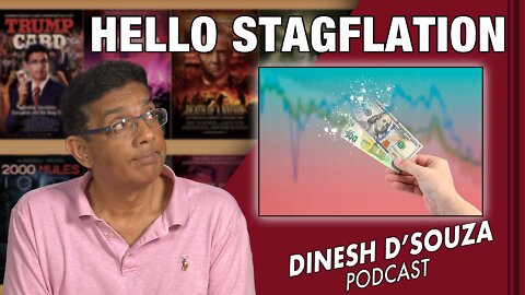HELLO STAGFLATION Dinesh D’Souza Podcast Ep354