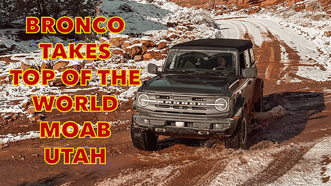 BRONCO TAKES TOP OF THE WORLD MOAB WITH HEAVY SNOW | The Bronco Adventures