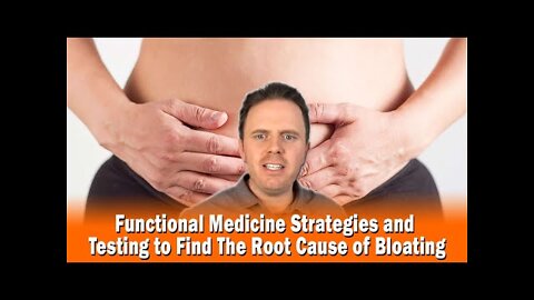 Functional Medicine Strategies and Testing to Find The Root Cause of Bloating