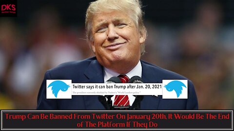 Trump Can Be Banned From Twitter On January 20th, It Would Be The End of The Platform If They Do