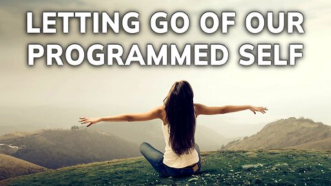 Letting Go of Our Programmed Self | Daily Inspiration