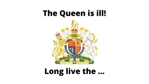 The Queen is ill! Long live …
