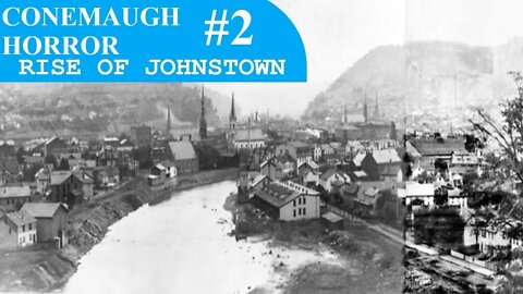 Rise Of Johnstown | The Conemaugh Horror #2 | Johnstown Flood