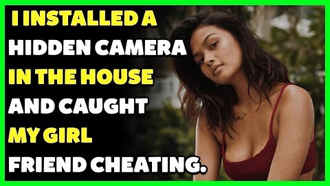 I installed a hidden camera in the house and caught my girlfriend cheating. (Reddit Cheating)