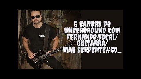 5 bandas do Underground com Fernando:Vocal/Guitarra/Mãe Serpente#60...