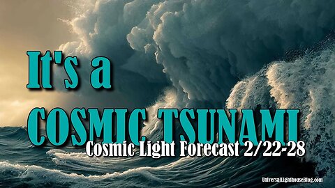 It's a COSMIC TSUNAMI **Cosmic Light Forecast 2/22-28** #energyupdate #astrology
