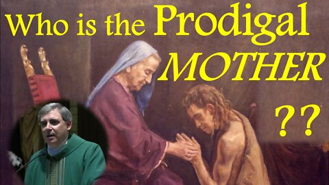 WHO IS THE PRODIGAL MOTHER? - The Parable of the Prodigal Son