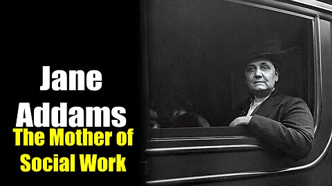 Jane Addams: The Mother of Social Work (1860-1935)