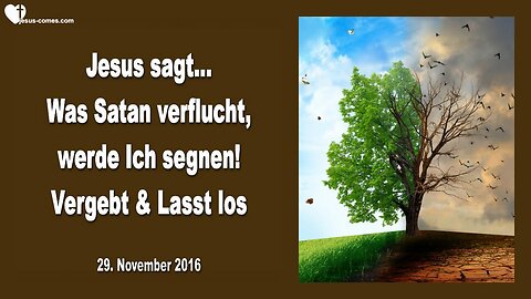 29.11.2016 ❤️ Was Satan verflucht, segne Ich... Vergebt und lasst los