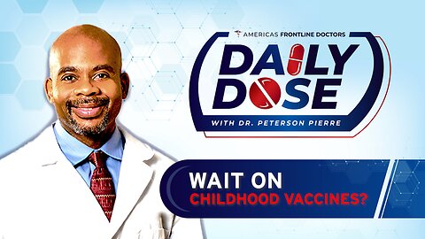 Daily Dose: 'Wait on Childhood Vaccines?' with Dr. Peterson Pierre