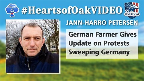 Hearts of Oak: Jann-Harro Petersen - German Farmer Gives Update on Protests Sweeping Germany