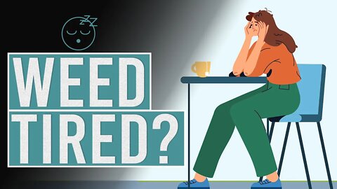 Weed Tiredness! What's that all about?