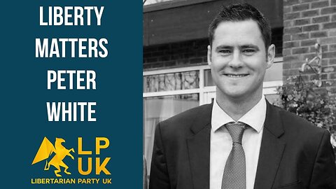 Liberty Matters - Peter White - LPUK Party Secretary & Councillor