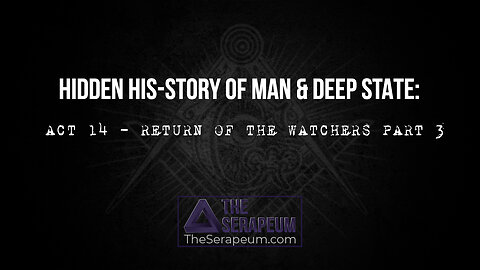 Hidden His-Story of Man & Deep State: Act 14 - Return of the Watchers Part 3