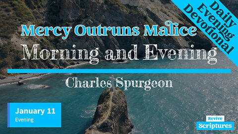 January 11 Evening Devotional | Mercy Outruns Malice | Morning and Evening by Charles Spurgeon