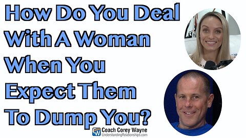 How Do You Deal With A Woman When You Expect Them To Dump You?