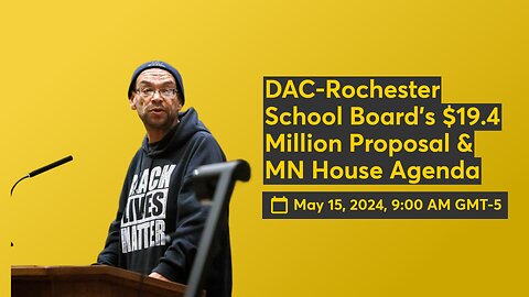 DAC-Rochester School Board's $19.4 Million Proposal & MN House Agenda