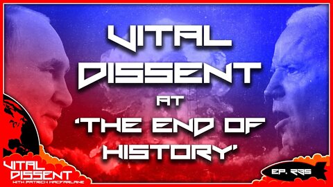Vital Dissent at 'the End of History' Ep 235