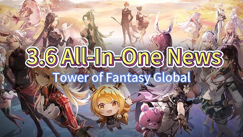 3.6 All-In-One News: New exploration Mechanism, Outfit, Plotti Skill Info Tower of Fantasy Global