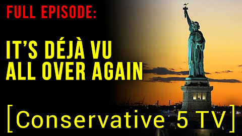 It’s Déjà Vu All Over Again – Full Episode – Conservative 5 TV