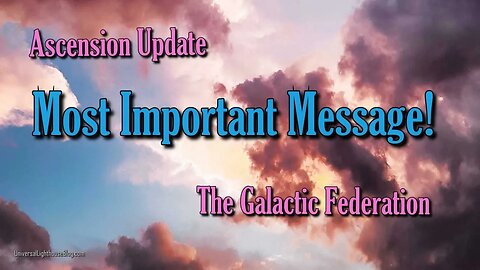 Ascension Update Most Important Message! ~ The Galactic Federation