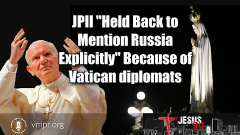 11 May 21, Jesus 911: JPII "Held Back to Mention Russia Explicitly" Because of Vatican Diplomats