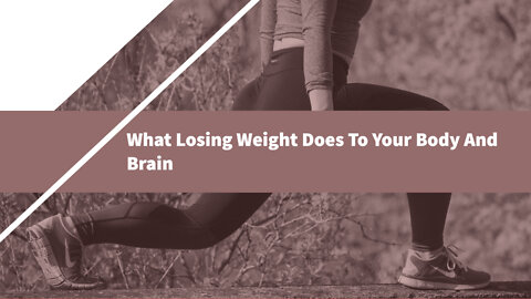 What Losing Weight Does To Your Body And Brain??
