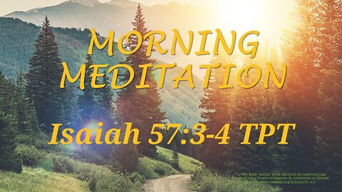 Morning Meditation -- Isaiah 57 verse 3-4 TPT