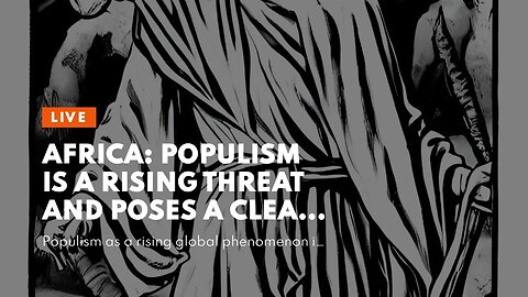 Populism Is a Rising Threat and Poses a Clear and Present Danger to Africa - Authors Wa...
