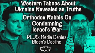 Media Converts Taboos About Ukraine Into Acknowledged Truths; Orthodox Rabbis on Condemning Israeli War; PLUS: Media Denies Biden’s Decline | SYSTEM UPDATE #284