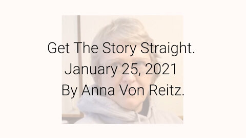 Get The Story Straight January 25, 2021 By Anna Von Reitz