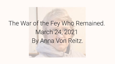 The War of the Fey Who Remained March 24, 2021 By Anna Von Reitz