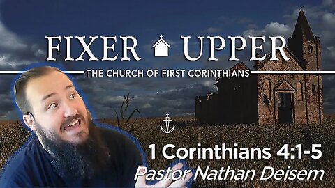 "FIXER UPPER" - (Week 9) -|- 1 Corinthians 4:1-5 -|- Pastor Nathan Deisem - Fathom Church