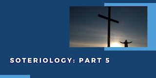 Soteriology: Part 5