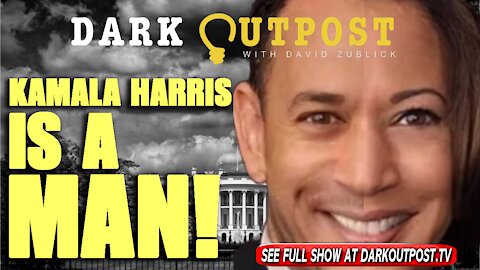 Dark Outpost 10-19-2021 Kamala Harris Is A Man!