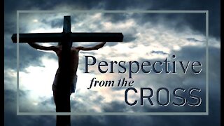 THE CROSS, Part 3: Perspective from the Cross, John 19:19-27