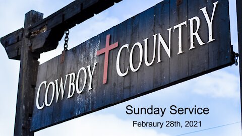 Cowboy Country Church - February 28, 2021 Sunday Service