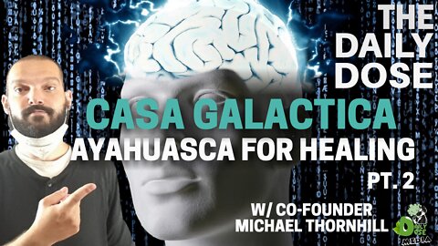 Ayahuasca: The Process Of Healing With Co-Founder Michael Thornhill Casa Galactica
