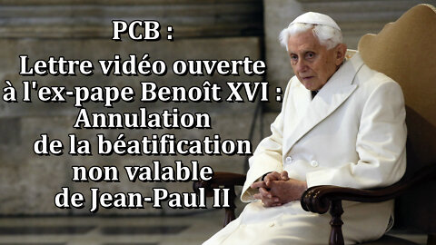 PCB : Lettre vidéo ouverte à l'ex-pape Benoît XVI : Annulation de la béatification non valable de Jean-Paul II