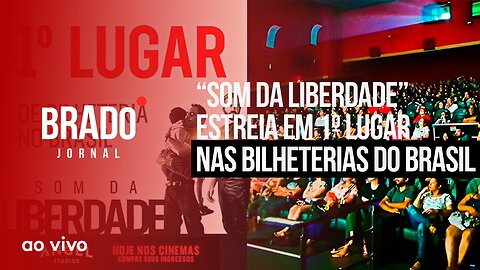 “SOM DA LIBERDADE” 1º LUGAR NAS BILHETERIAS DO BRASIL - AO VIVO: BRADO JORNAL - 25/09/2023