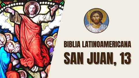 Evangelio según San Juan, 13 - "Antes de la fiesta de Pascua, sabiendo Jesús que le había llegado"