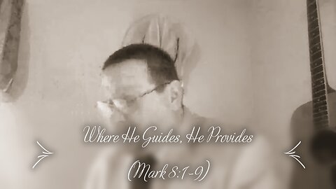 Where He Guides, He Provides (Mark 8:1-9)
