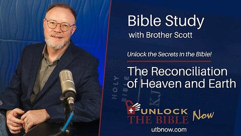 Unlock the Bible Now! - The Reconciliation of Heaven and Earth