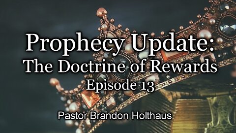 Prophecy Update: The Doctrine of Rewards - Episode 13